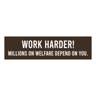Work Harder! Millions On Welfare Depend On You Decal (Brown)